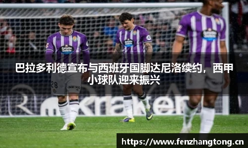 巴拉多利德宣布与西班牙国脚达尼洛续约，西甲小球队迎来振兴