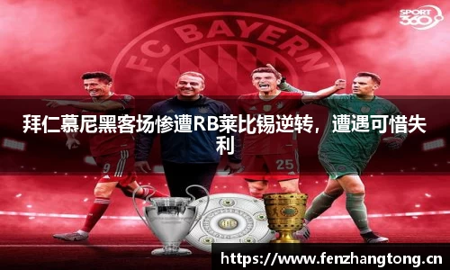 拜仁慕尼黑客场惨遭RB莱比锡逆转，遭遇可惜失利