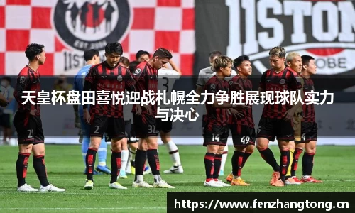 天皇杯盘田喜悦迎战札幌全力争胜展现球队实力与决心