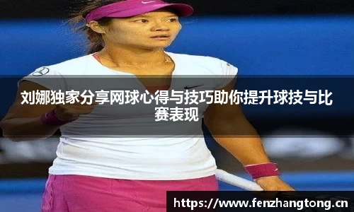 刘娜独家分享网球心得与技巧助你提升球技与比赛表现