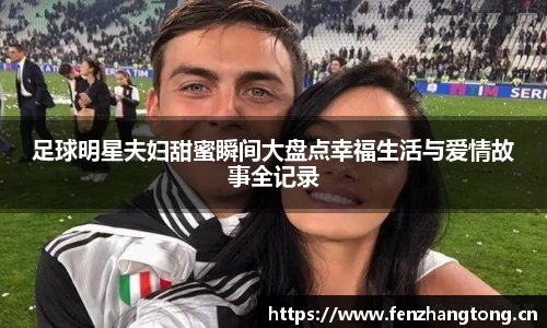 足球明星夫妇甜蜜瞬间大盘点幸福生活与爱情故事全记录