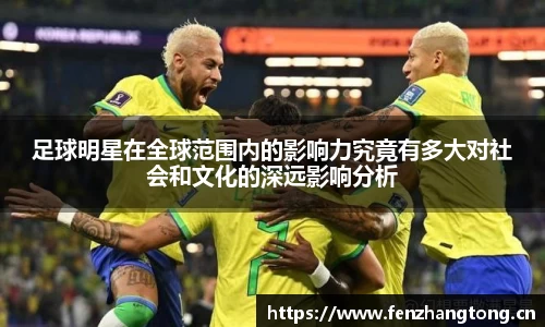足球明星在全球范围内的影响力究竟有多大对社会和文化的深远影响分析